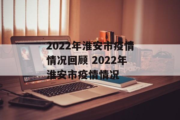 2022年淮安市疫情情况回顾 2022年淮安市疫情情况