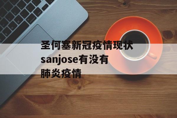 圣何塞新冠疫情现状 sanjose有没有肺炎疫情