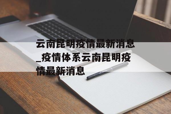 云南昆明疫情最新消息_疫情体系云南昆明疫情最新消息