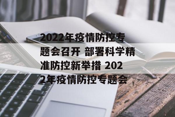 2022年疫情防控专题会召开 部署科学精准防控新举措 2022年疫情防控专题会