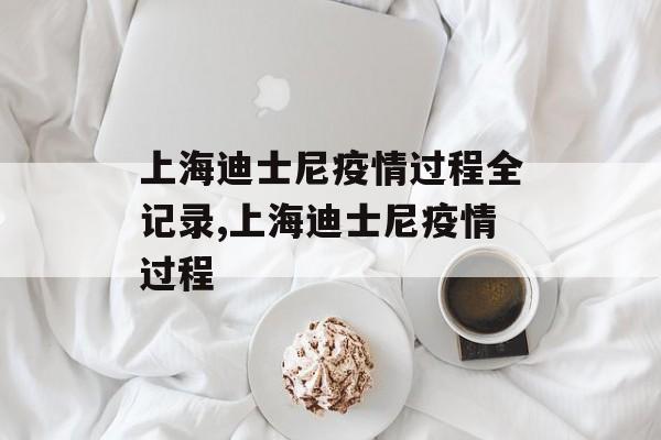 上海迪士尼疫情过程全记录,上海迪士尼疫情过程