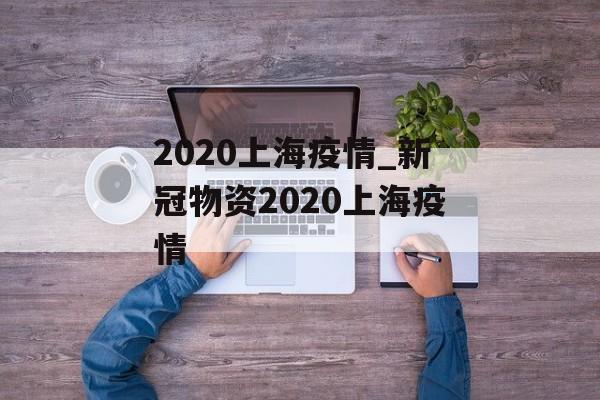 2020上海疫情_新冠物资2020上海疫情