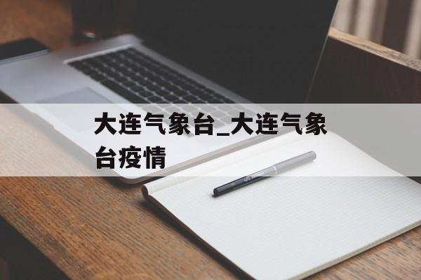 大连气象台_大连气象台疫情