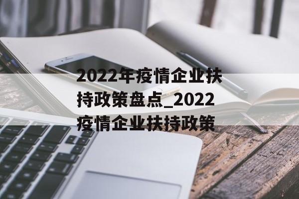 2022年疫情企业扶持政策盘点_2022疫情企业扶持政策