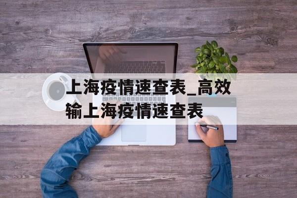 上海疫情速查表_高效输上海疫情速查表
