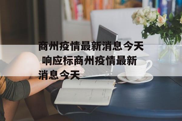 商州疫情最新消息今天 响应标商州疫情最新消息今天
