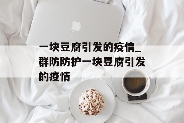 一块豆腐引发的疫情_群防防护一块豆腐引发的疫情