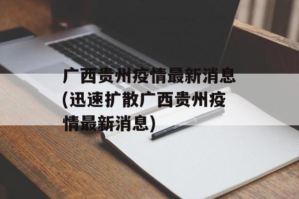 广西贵州疫情最新消息(迅速扩散广西贵州疫情最新消息)