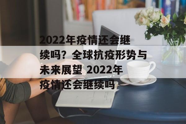 2022年疫情还会继续吗？全球抗疫形势与未来展望 2022年疫情还会继续吗