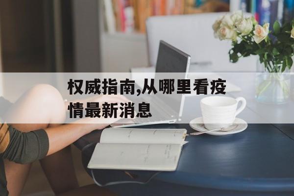 权威指南,从哪里看疫情最新消息
