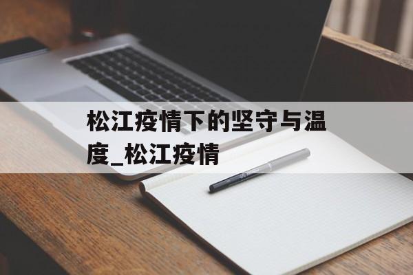 松江疫情下的坚守与温度_松江疫情